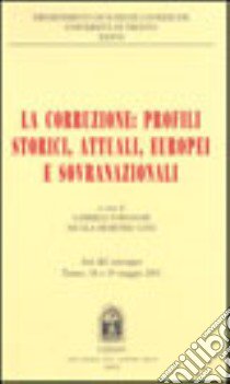 La corruzione: profili storici, attuali, europei e sovranazionali. Atti del Convegno (Trento, 18-19 maggio 2001) libro