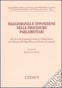 Maggioranza e opposizioni nelle procedure parlamentari. Atti del ciclo di seminari svolto in collaborazione con il Senato della Repubblica e la Camera dei deputati libro di Rossi E. (cur.)