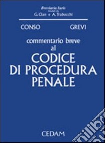 Commentario breve al codice di procedura penale libro di Conso Giovanni - Grevi Vittorio