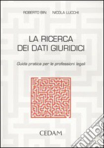 La ricerca dei dati giuridici. Guida pratica per le professioni legali libro di Bin Roberto - Lucchi Nicola