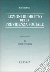 Lezioni di diritto della previdenza sociale. Vol. 3: Parte speciale libro di Pessi Roberto