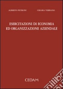 Esercitazioni di economia ed organizzazione aziendale libro di Petroni Alberto; Verbano Chiara