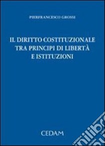 Il diritto costituzionale tra principi di libertà e istituzioni libro di Grossi Pierfrancesco