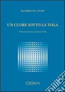 Un cuore sotto la toga libro di Di Lauro Massimo