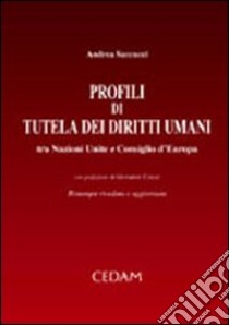 Profili di tutela dei diritti umani. Tra Nazioni Unite e Consiglio d'Europa libro di Saccucci Andrea