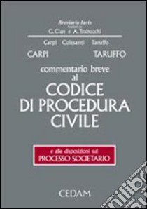 Commentario breve al Codice di procedura civile e alle disposizioni sul processo societario libro di Carpi Federico - Colesanti Vittorio - Taruffo Michele