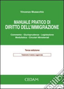 Manuale pratico di diritto dell'immigrazione. Commento, giurisprudenza, legislazione, modulistica, circolari ministeriali libro di Musacchio Vincenzo