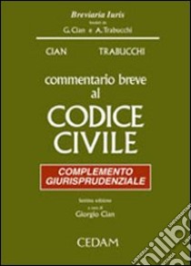 Commentario breve al Codice civile. Complemento giurisprudenziale libro di Cian Giorgio - Trabucchi Alberto