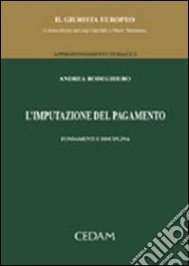 L'imputazione del pagamento. Fondamenti e disciplina libro di Rodeghiero Andrea