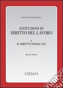 Istituzioni di diritto del lavoro. Vol. 1: Il diritto sindacale libro di Vallebona Antonio