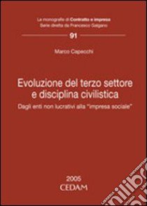 Evoluzione del terzo settore e disciplina civilistica. Dagli enti non lucrativi alla «impresa sociale» libro di Capecchi Marco