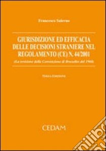Giurisdizione ed efficacia delle decisioni straniere nel regolamento (CE) n. 44/2001 (la revisione della convenzione di Bruxelles del 1968) libro di Salerno Francesco