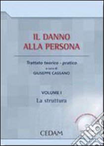 Il danno alla persona. Trattato teorico-pratico. Con CD-ROM. Vol. 1: La struttura libro di Cassano G. (cur.)