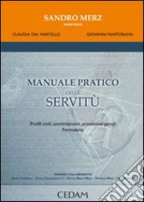 Manuale pratico delle servitù. Profili civili, amministrativi, processuali penali. Formulario libro di Merz Sandro; Martorana Giovanni; Dal Martello Claudia