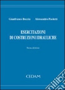 Esercitazioni di costruzioni idrauliche libro di Becciu Gianfranco - Paoletti Alessandro