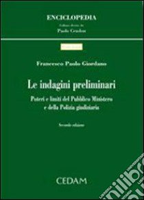 Le indagini preliminari. Poteri e limiti del pubblico ministero e della polizia giudiziaria libro di Giordano Francesco P.