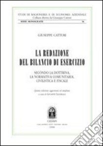 La Redazione del bilancio di esercizio. Secondo la dottrina, la normativa comunitaria, civilistica e fiscale libro di Catturi Giuseppe