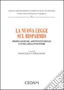 La nuova legge sul risparmio. Profili societari, assetti istituzionali e tutela degli investitori libro di Capriglione F. (cur.)