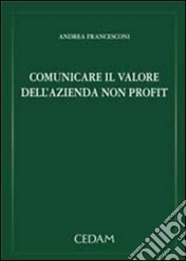 Comunicare il valore dell'azienda non profit libro di Francesconi Andrea