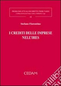 I crediti delle imprese nell'Ires libro di Fiorentino Stefano