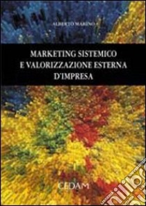 Marketing sistemico e valorizzazione esterna d'impresa libro di Marino Alberto