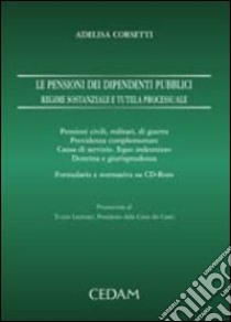 Le pensioni dei dipendenti pubblici. Regime sostanziale e tutela processuale. Con CD-ROM libro di Corsetti Adelisa