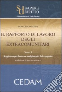 Il rapporto di lavoro degli extracomunitari. Vol. 1: Soggiorno per lavoro e svolgimento del rapporto libro di Buffa Francesco
