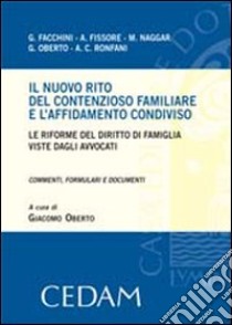 Il nuovo rito del contenzioso familiare e l'affidamento condiviso. Le riforme del diritto di famiglia viste dagli avvocati. Commenti, formulari e documenti libro di Oberto G. (cur.)