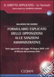 Formulario esplicito delle opposizioni alle sanzioni amministrative. Con CD-ROM libro di De Giorgi Maurizio