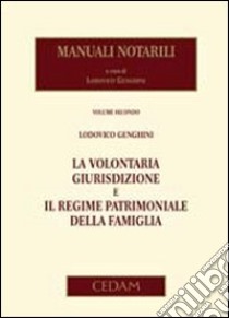 Manuali notarili. Vol. 2: La volontaria giurisdizione e il regime patrimoniale della famiglia libro di Genghini Lodovico