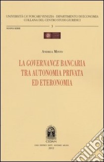 La governance bancaria tra autonomia privata ed eteronomia libro di Minto Andrea