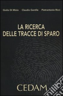 La ricerca delle tracce di sparo libro di Di Mizio Giulio; Gentile Claudio; Ricci Pietrantonio