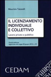 Il licenziamento individuale e collettivo. Lavoro privato e pubblico libro di Tatarelli Maurizio