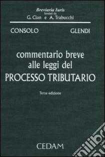 Commentario breve alle leggi del processo tributario libro di Consolo Claudio; Glendi Cesare