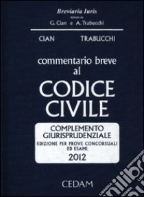 Commentario breve al codice civile. Complemento giurisprudenziale. Per prove concorsuali ed esami 2012 libro di Cian Giorgio; Trabucchi Alberto