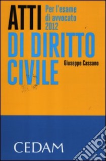 Atti di diritto civile per l'esame di avvocato 2012 libro di Cassano Giuseppe