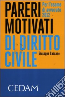 Pareri motivati di diritto civile. Per l'esame di avvocato 2012 libro di Cassano Giuseppe