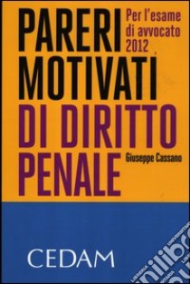 Pareri motivati di diritto penale. Per l'esame di avvocato 2012 libro di Cassano Giuseppe