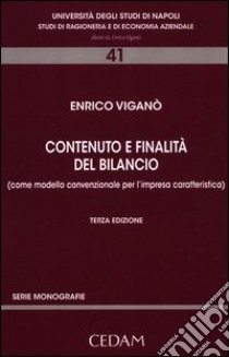 Contenuto e finalità del bilancio. (Come modello convenzionale per l'impresa caratteristica) libro di Viganò Enrico