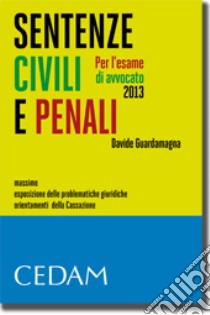 Sentenze civili e penali per l'esame di avvocato 2013. Massime, esposizione delle problematiche giuridiche, orientamenti della Cassazione libro di Guardamagna Davide