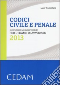 Codici civile e penale. Annotati con la giurisprudenza per l'esame di avvocato 2013 libro di Tramontano Luigi