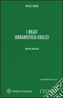 I reati urbanistico-edilizi. Con e-book libro di Tanda Paolo