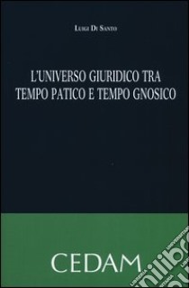 L'universo giuridico tra tempo patico e tempo gnosico libro di Di Santo Luigi