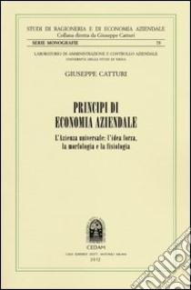 Principi di economia aziendale. L'azienda universale. L'idea forza, la morfologia e la fisiologia libro di Catturi Giuseppe