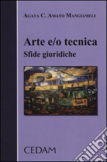 Arte e/o tecnica. Sfide giuridiche libro di Amato Mangiameli Agata C.