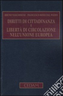 Diritti di cittadinanza e libertà di circolazione nell'Unione Europea libro di Nascimbene Bruno; Rossi Dal Pozzo Francesco