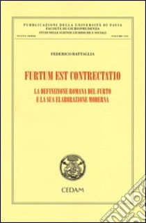 Furtum est contrectatio. La definizione romana del furto e la sua elaborazione moderna libro di Battaglia Federico