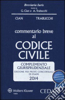 Commentario breve al codice civile. Complemento giurisprudenziale. Per prove concorsuali ed esami 2014 libro di Cian G. (cur.)