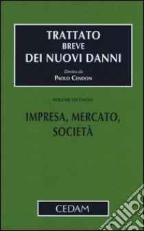 Trattato breve dei nuovi danni. Vol. 2: Impresa, mercato, società libro di Cendon Paolo