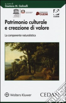 Patrimonio culturale e creazione di valore. La componente naturalistica libro di Golinelli G. M. (cur.)